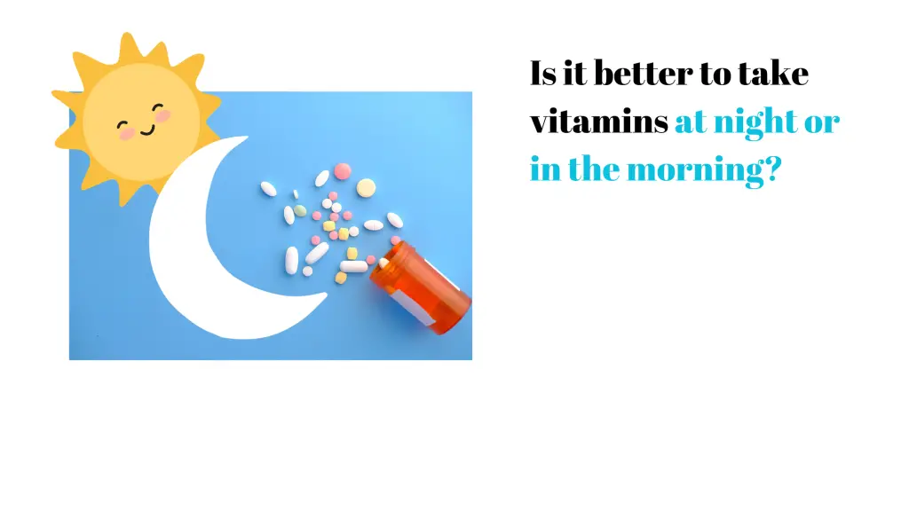 Is it better to take vitamins at night or in the morning